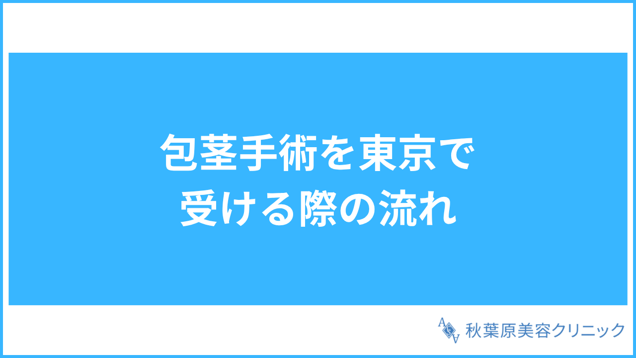 大見出し直下画像 包茎手術を東京で受ける際の流れ